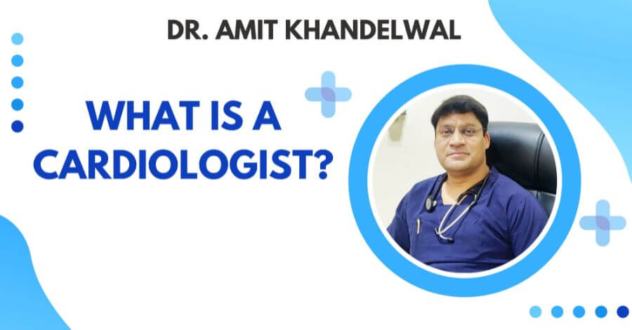 What is a Cardiologist? Explained by Dr Amit Khandelwal